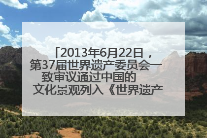 2013年6月22日，第37届世界遗产委员会一致审议通过中国的     文化景观列入《世界遗产名录》。至此，中国