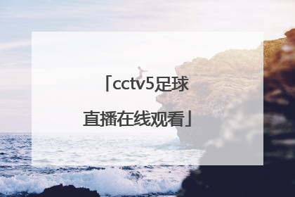 「cctv5足球直播在线观看」在线看足球直播免费ccTV5